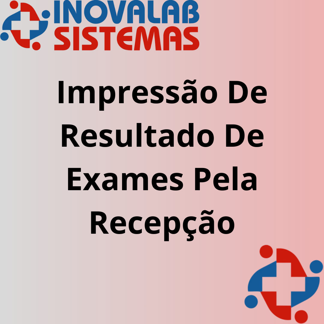 Impressão De Resultado De Exames Pela Recepção